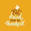 Eat, Drink And Be Thankful, hand lettering on yellow background. Vector illustration with maple leaf for Thanksgiving.