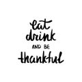 Eat, drink and be thankful. Handwritten quote for Thanksgiving day.