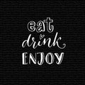 Eat, drink, enjoy. Inspirational quote for cafe or bar poster. Hand lettering design on black background