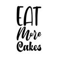 eat more cakes black letters quote