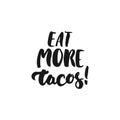 Eat more tacos. Cinco de Mayo mexican hand drawn lettering phrase isolated on the white background. Fun brush ink inscription for