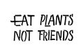 Eat plants not friends hand lettering poster