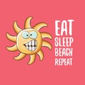 Eat sleep beach repeat vector concept cartoon illustration or summer poster. vector funky sun character with funny