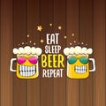 Eat sleep beer repeat vector concept illustration or summer poster. vector funky beer character with funny slogan for Royalty Free Stock Photo