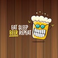 Eat sleep beer repeat vector concept illustration or summer poster. vector funky beer character with funny slogan for Royalty Free Stock Photo