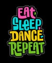 Eat, sleep, dance, repeat - creative trendy lettering illustration