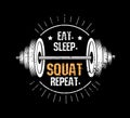 Eat. Sleep. Squat. Repeat. Gym motivational print with grunge effect, barbell and black background. Vector illustration.