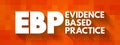 EBP Evidence-based practice - idea that occupational practices ought to be based on scientific evidence, text acronym concept for