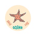 Ecology concept print with starfish and slogan SAVE OCEAN LIFE. Perfect for tee, stickers, poster. Hand drawn isolated vector