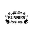 All The Bunnies Love Me, Easter This Year, Spring Svg, Easter This Year, Easter Holidays, Bunny Svg