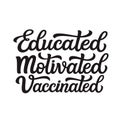 Educated motivated vaccinated. Hand lettering