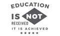 Education is not received. It is achieved