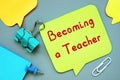 Educational concept meaning Becoming A Teacher with phrase on the page