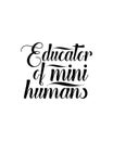 Educator of mini human.Hand drawn typography poster design