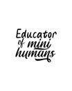 Educator of mini human.Hand drawn typography poster design