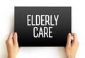 Elderly Care - eldercare serves the needs and requirements of senior citizens, text concept on card