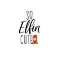 So Elfin cute. Lettering. calligraphy vector illustration. winter holiday design