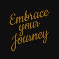 Embrace your journey. Inspirational and motivational quote