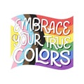 Embrace your true colors handwritten text with progressive pride flag vector illustration in background. Support lgbtqia+ people.