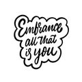 Embrance all that is you phrase. Hand drawn modern lettering. Black color text. Vector illustration. Isolated on white background Royalty Free Stock Photo