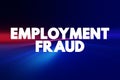 Employment Fraud - attempt to defraud people seeking employment by giving them false hope of better employment, text concept