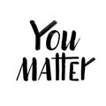 You matter. Black dry brush lettering.