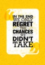 In The End We Only Regret The Chances We Did Not Take. Inspiring Motivation Quote Design. Vector Typography Poster Royalty Free Stock Photo