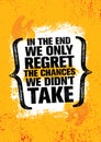 In The End We Regret Only The Chances We Did Not Take. Inspiring Workout and Fitness Gym Motivation Quote Illustration