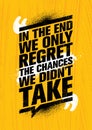 In The End We Regret Only The Chances We Did Not Take. Inspiring Workout and Fitness Gym Motivation Quote Illustration Royalty Free Stock Photo