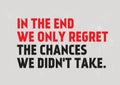 In The End We Only Regret The Chances We Didn`t Take motivation quote