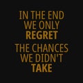 In the end we only regret the chances we didn't take. Quotes about taking chances