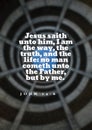 English Bible Verses ` Jesus saith unto him, I am the way, the truth, and the life: no man cometh unto the Father, but by me. - J