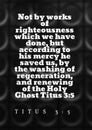 English Bible Verses ` Not by works of righteousness which we have done, but according to his mercy he saved us, by the washing o