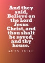 English Bible Verses ` And they said, Believe on the Lord Jesus Christ, and thou shalt be saved, and thy house. - Acts 16:31