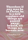 English bible Verses `  Therefore if any man be in Christ, he is a new creature: old things are passed away; behold, all things ar Royalty Free Stock Photo