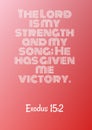 English Bible Words " The lord is my Strength and my Song  He has Given me Victory Exodus 15:2 Royalty Free Stock Photo