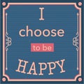 English motivation saying. Encouraging quotes. I choose