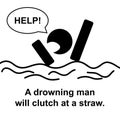 English proverb : A drowning man will clutch at a straw.