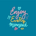 Enjoi every moment - handdrawn lettering text. Motivational quote. Woman inspiring slogan. Inscription for t-shirt, poster, card.