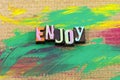 Enjoy enjoyment day life time today now letterpress quote