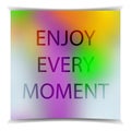 Enjoy every moment on the colorful blured background. Typography