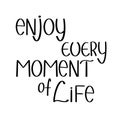 Enjoy every moment of life handwritten lettering inscription vector illustration, motivational quote Royalty Free Stock Photo