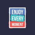 Enjoy Every Moment. Motivational quote