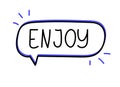 Enjoy inscription. Handwritten lettering banner. Black vector text in speech bubble.