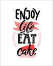 Enjoy life, eat cake. Funny inspirational saying. Positive inscription for cafe, restaurant