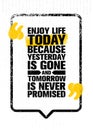 Enjoy Life Today Because Yesterday Is Gone And Tomorrow Is Never Promised. Inspiring Creative Motivation Quote Template