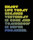 Enjoy Life Today Because Yesterday Is Gone And Tomorrow Is Never Promised motivation quote