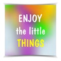 Enjoy The Little Things on the colorful blured background. Typog
