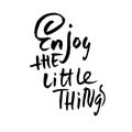 Enjoy the little things. Hand drawn dry brush lettering. Ink illustration. Modern calligraphy phrase. Vector Royalty Free Stock Photo