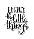 Enjoy the little things - Hand drawn inspirational quote. Vector isolated typography design element